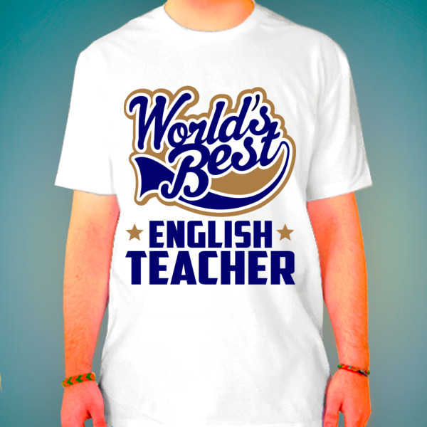 Being the best teacher. English teacher футболка. The best English teacher. Футболка с надписью teacher. The best of teachers футболка.